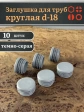 Заглушка для труб серая круглая d-18 мм, 10 шт.